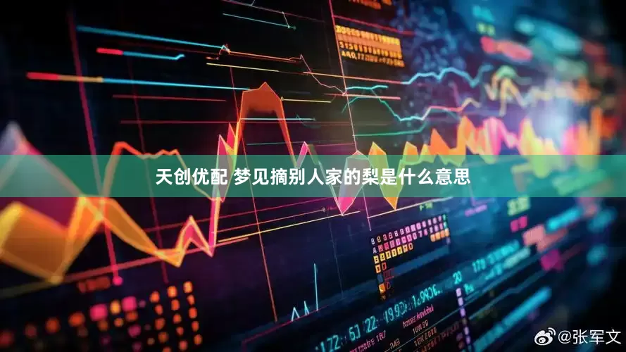天创优配 梦见摘别人家的梨是什么意思