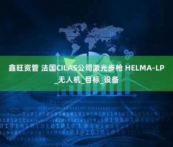 鑫旺资管 法国CILAS公司激光步枪 HELMA-LP_无人机_目标_设备
